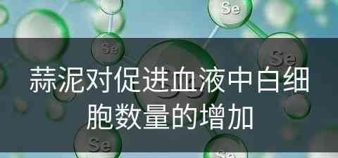 蒜泥对促进血液中白细胞数量的增加
